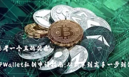 思考一个且的优质
TPWallet私钥申请指南:从新手到高手一步到位