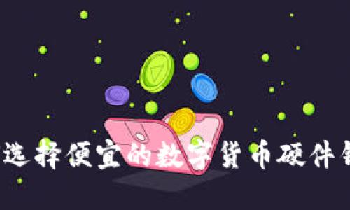 如何选择便宜的数字货币硬件钱包?