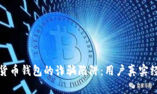 如何避免数字货币钱包的诈骗陷阱:用户真实经历与防范建议