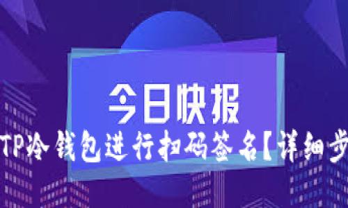 如何使用TP冷钱包进行扫码签名?详细步骤与技巧