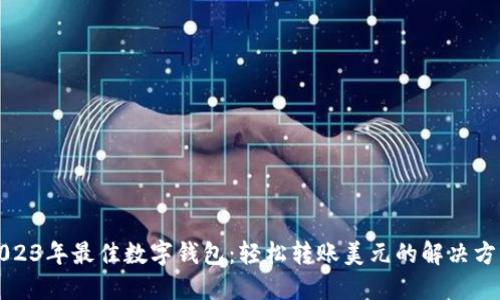 2023年最佳数字钱包：轻松转账美元的解决方案