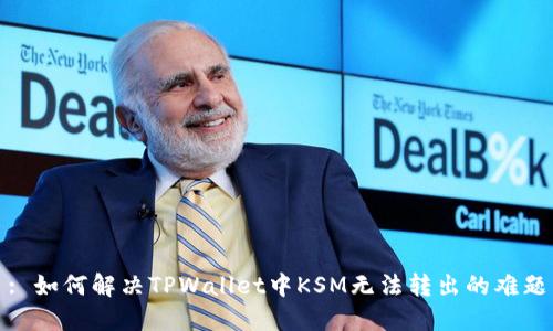 : 如何解决TPWallet中KSM无法转出的难题