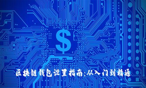 区块链钱包设置指南:从入门到精通