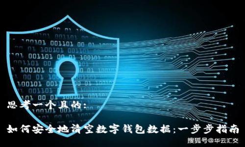 思考一个且的:
如何安全地清空数字钱包数据:一步步指南