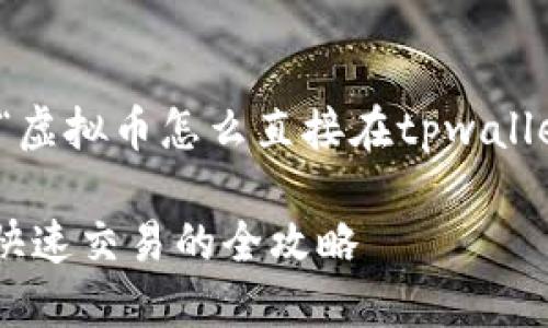 好的,下面是一个关于“虚拟币怎么直接在tpwallet卖”的和相关关键词。
虚拟币在TPWallet上快速交易的全攻略
