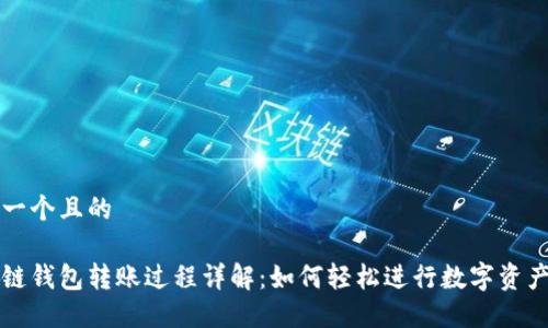 思考一个且的
区块链钱包转账过程详解:如何轻松进行数字资产转移