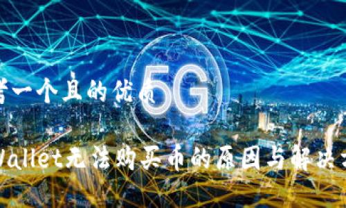 思考一个且的优质
TPWallet无法购买币的原因与解决方案