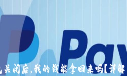 
区块链钱包关闭后，我的钱能拿回来吗？详解与应对策略