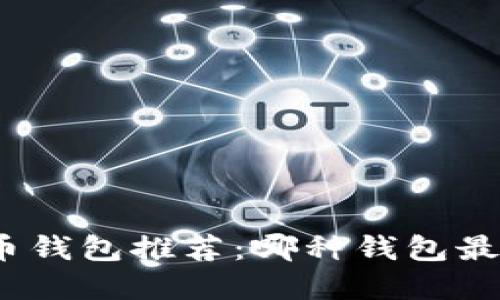 数字货币钱包推荐：哪种钱包最适合你？