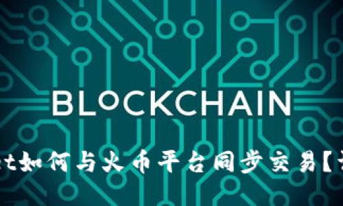 TPWallet如何与火币平台同步交易？详细指南