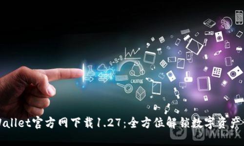 TPWallet官方网下载1.27：全方位解锁数字资产管理
