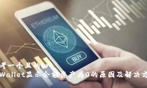 思考一个且的br
TPWallet显示余额资产为0的原因及解决方法