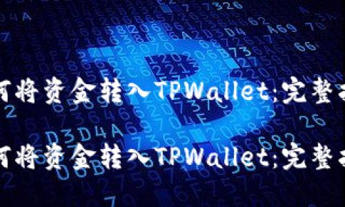 如何将资金转入TPWallet：完整指南

如何将资金转入TPWallet：完整指南