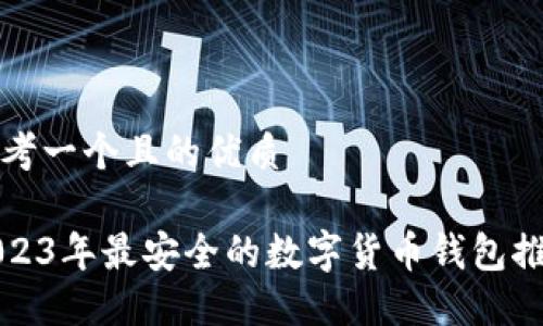 思考一个且的优质

2023年最安全的数字货币钱包推荐