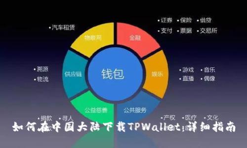 如何在中国大陆下载TPWallet：详细指南