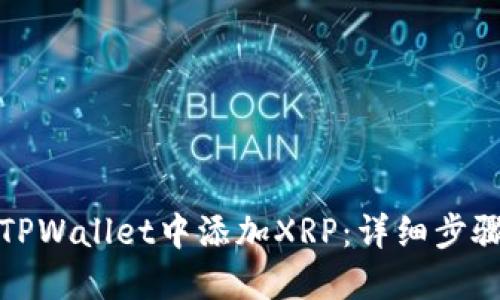 如何在TPWallet中添加XRP：详细步骤与技巧