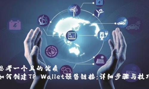 思考一个且的优质
如何创建TP Wallet预售链接：详细步骤与技巧